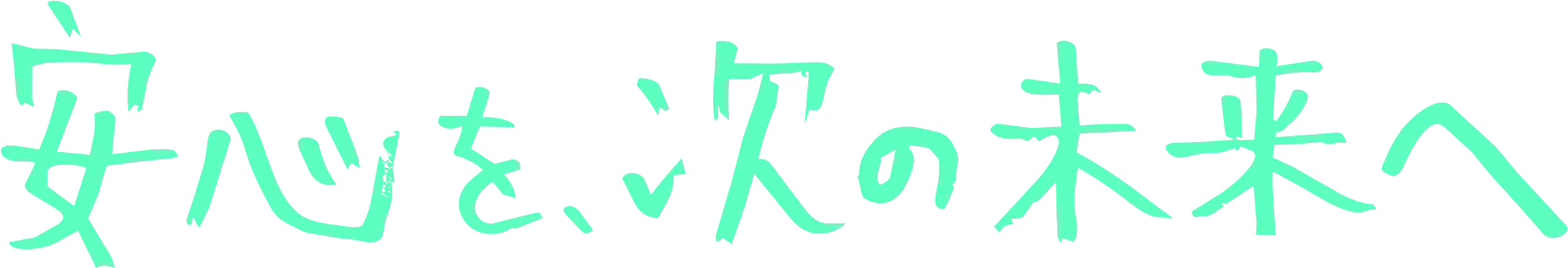 安心を次の未来へ