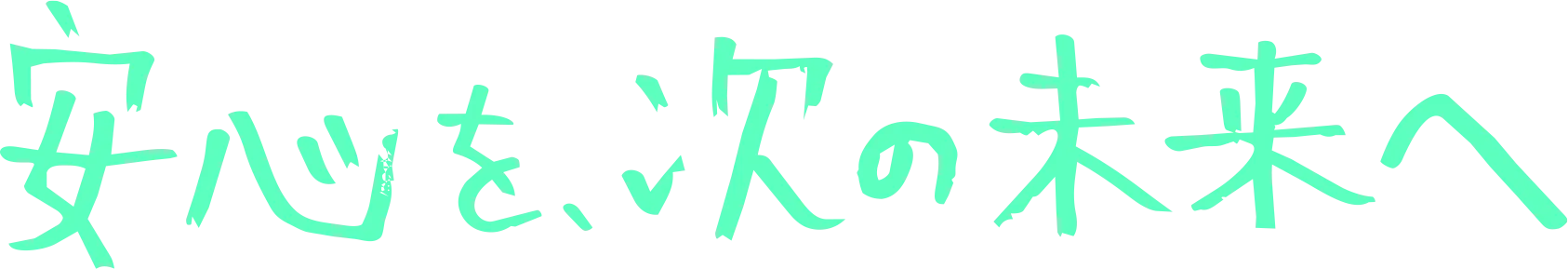 安心を次の未来へ